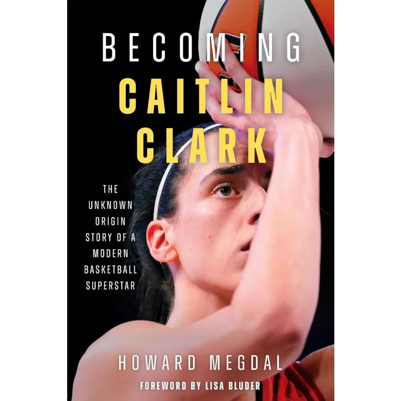 Becoming Caitlin ClarkThe Unknown Origin Story Of A Modern Basketball Superstar Howard Megdal Triumph Books 9781637277959 Book