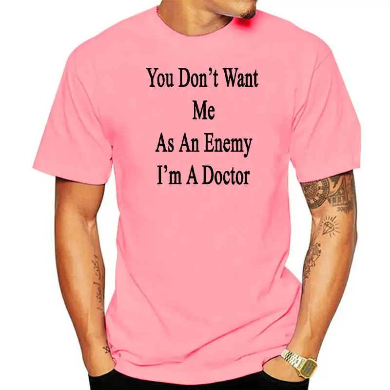 Design You Dont Want Me As N Enemy Im A Doctor T-Shirt Cotton Round Neck Humorous Men's T Shirt Plus Size S-5xl Gents Tee Tops