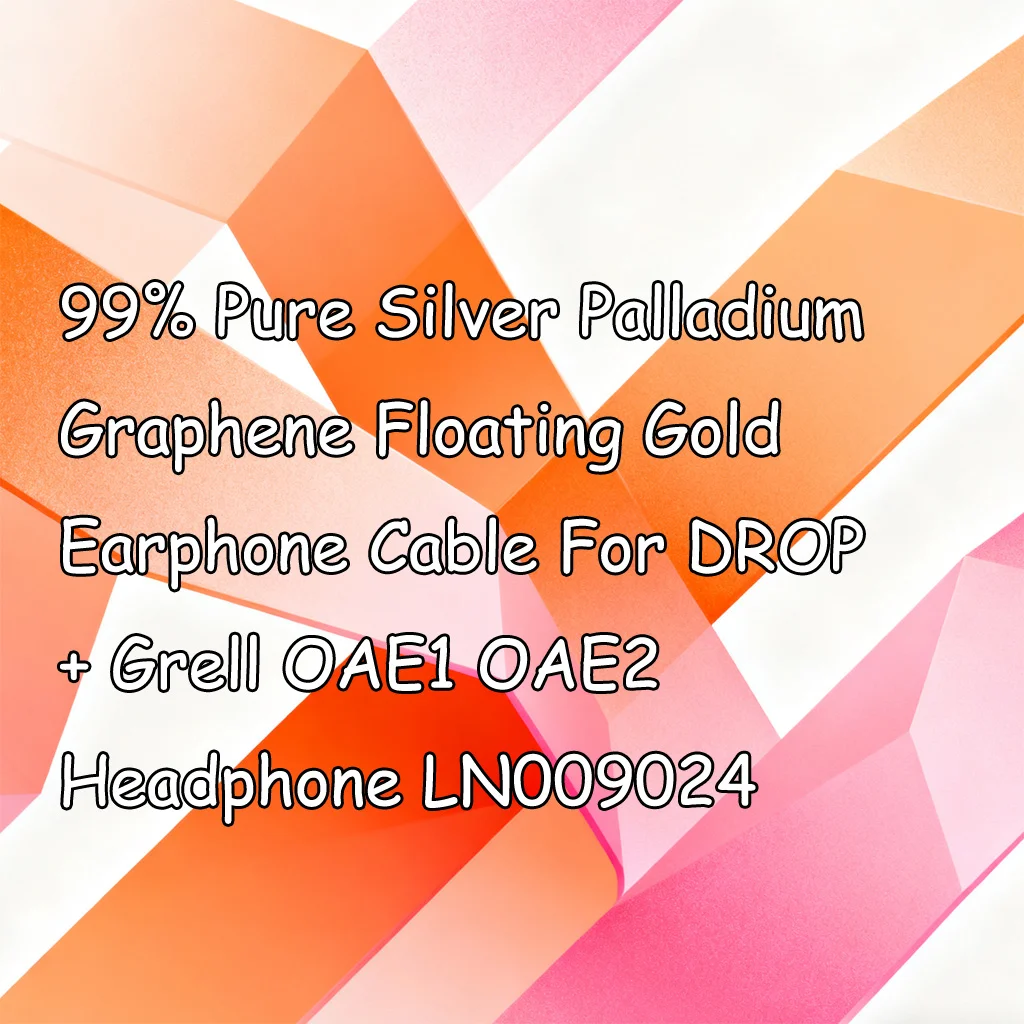 

99% Pure Silver Palladium Graphene Floating Gold Earphone Cable For DROP + Grell OAE1 OAE2 Headphone LN009024