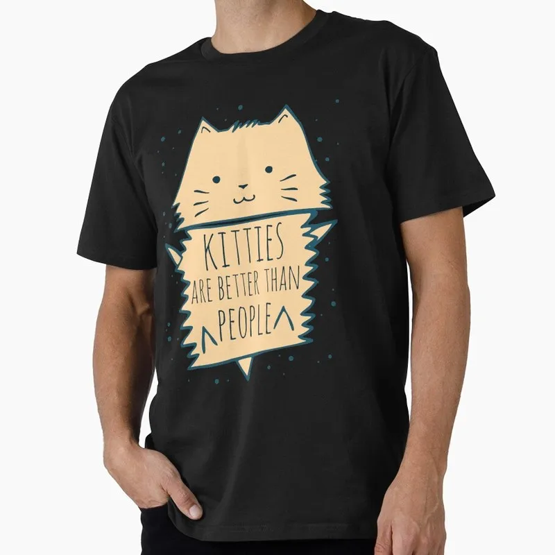 kitties are better than people Funny Cat Gift T-shirt Men's Short Sleeve Graphic Clothes All size tops S-6XL 100% Cotton Printed