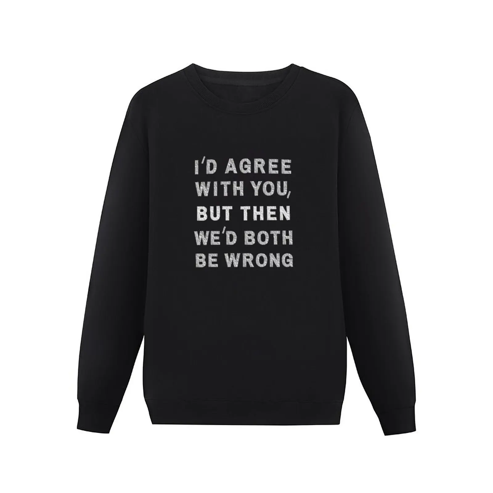 Id Agree With You But, Then Wed Both Be Wrong. Pullover Hoodie mens clothing tracksuit men men's sweatshirt