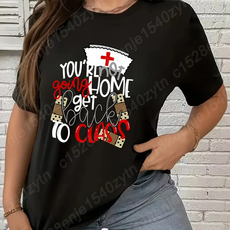 Nurse You're Not Going Home Get Back To Class Print T-Shirts Women Summer Short Sleeve Tee Shirts Round Neck Plus Size Tees Tops