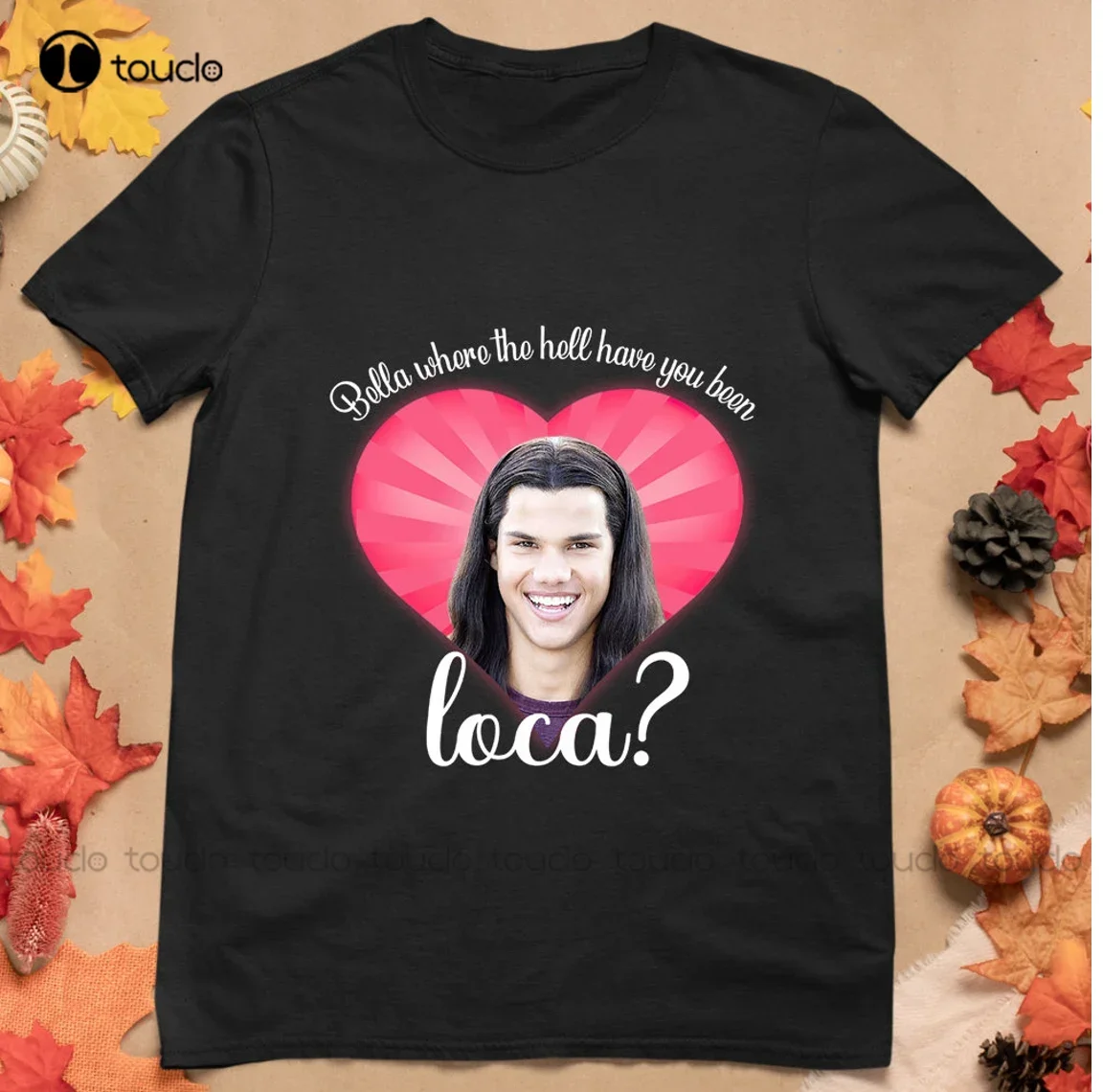 2021 Hot Bella Where The Hell Have You Been Loca Trending T-Shirt Men'S Casual Shirts Custom Aldult Teen Unisex Xs-5Xl Gift