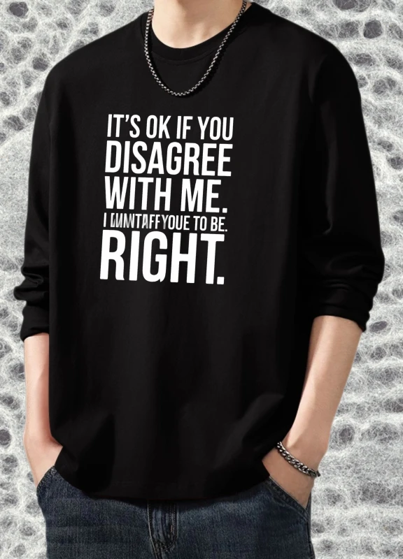 

T shirt for men autumn Luxury Casual Long sleeves Graphic tee It's Ok If You Disagree With Me I Want You To Be Right Top jerseys