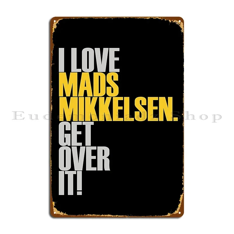 I Love Mads Mikkelsen Get Over It Ver2 Metal Sign Wall Cave Home Wall Decor Printed Cave Tin Sign Poster
