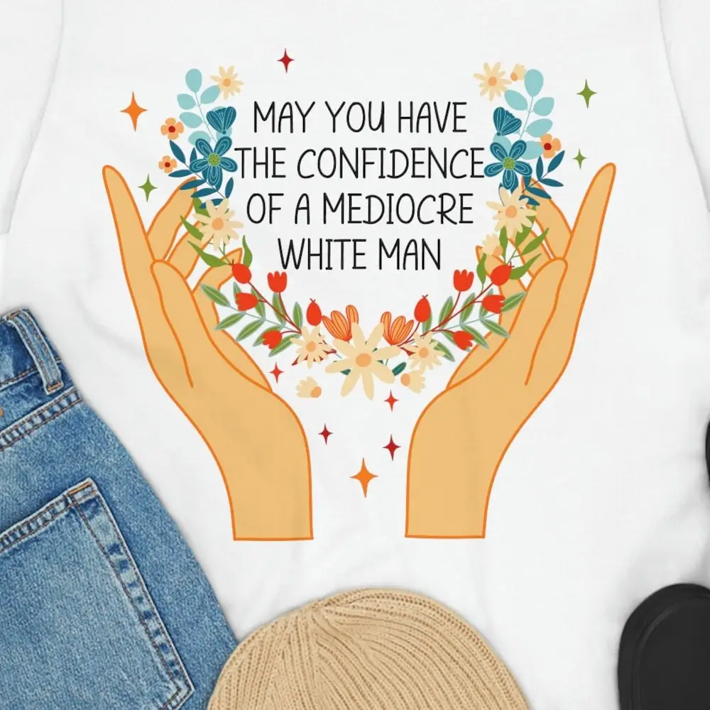 My You Have The Confidence Of A Mediocre White Man T Shirt 100 Cotton Adult