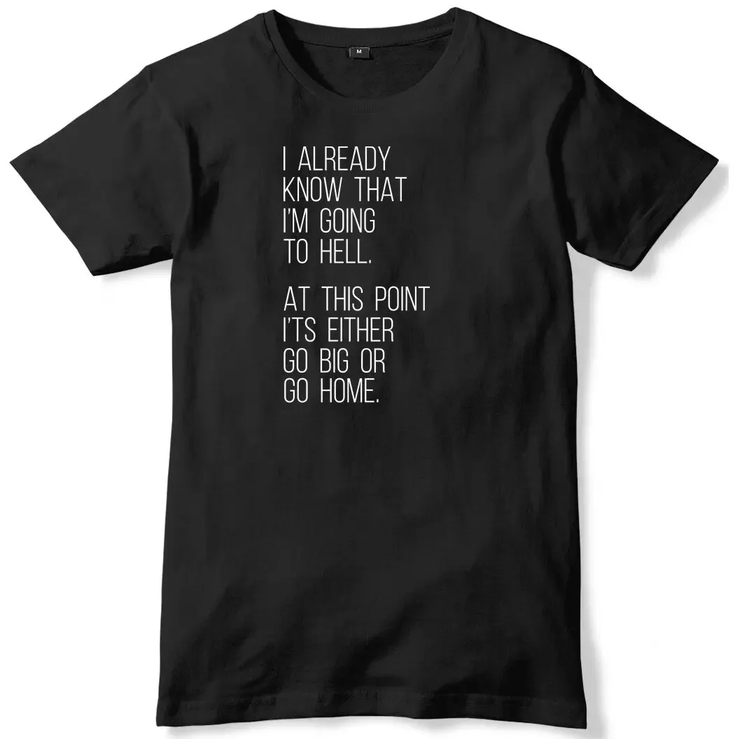 I Already Know That I'm Going To Hell, Go Big Home Mens T-Shirt
