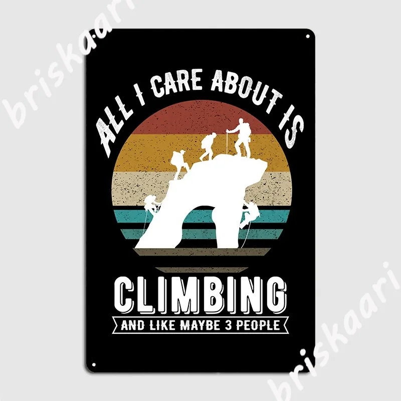 All I Care About Is Climbing And Like Maybe 3 People Vinatge Metal Plaque Poster Club Bar Plaques Create Tin Sign Poster