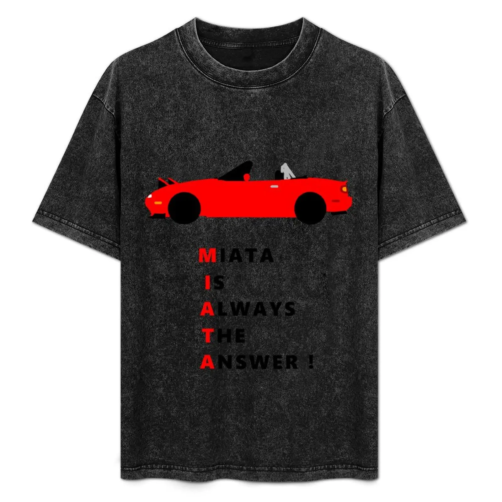 

Miata is always the answer! T-Shirt cotton graphic tees designer shirts baggy shirts Men's t-shirts