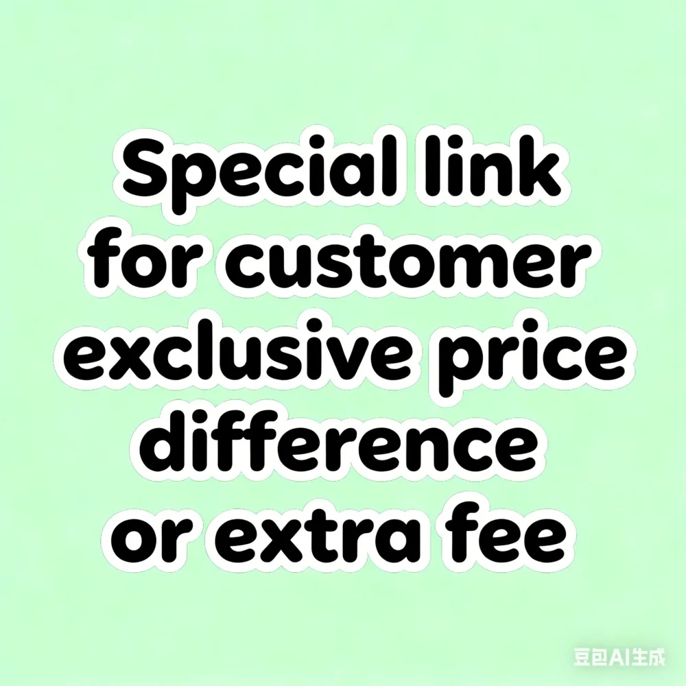 

Special link for customer exclusive price difference or extra fee without shipping