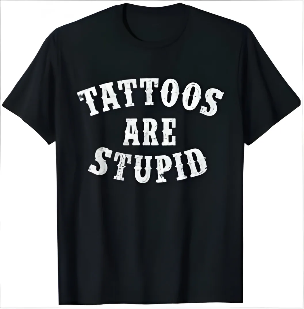 NEW! Tattoos Are Stupid Funny Sarcastic Tattoo Funny Gift T-Shirt