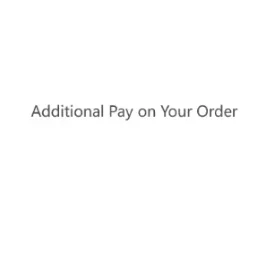 

Additional Pay on Your Order