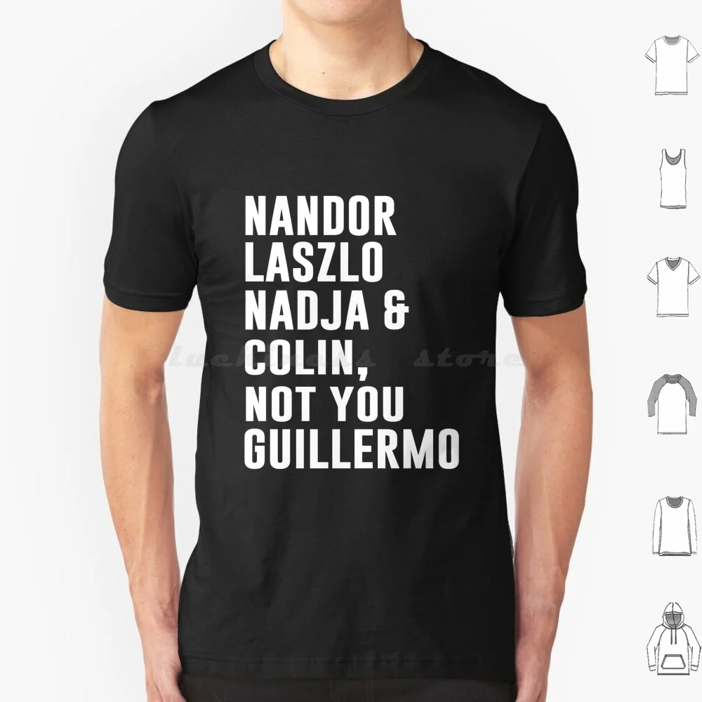 Not You Guillermo T Shirt Cotton Men Women DIY Print Not You Guillermo Not You Guillermo Nandor Laszlo Nadja And Colin Nandor