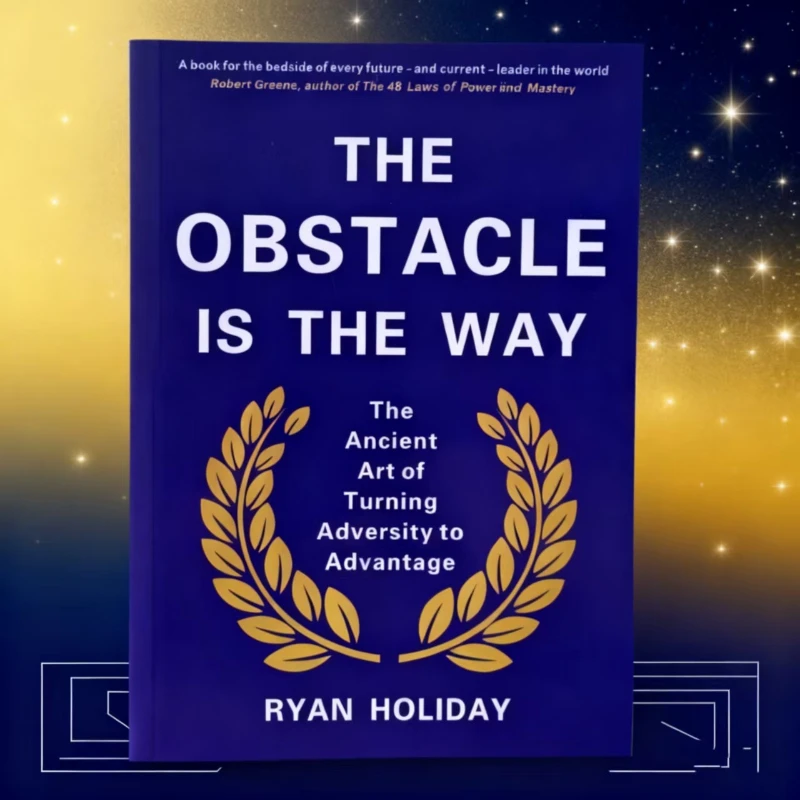 

The Obstacle Is the Way: Ryan Holiday Reveals the Ancient Secret to Transforming Adversity into Advantage