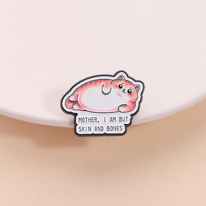 Mother I Am But Skin and Bones Enamel Pin Funny Fat Cat Kawaii Kitty Animal Brooch Lapel Badge Fashion Jewelry Gift for Friends