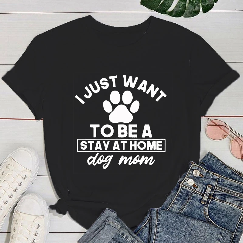 

(Premium T-shirt)Funny I Just Want To Be A Stay At Home Dog Mom Print T-Shirt Women Loose Short Sleeve Round Neck Top