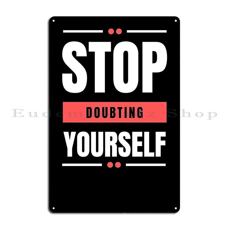 Stop Doubting Yourself Metal Plaque Custom Wall Plaque Decoration Plaques Garage Tin Sign Poster