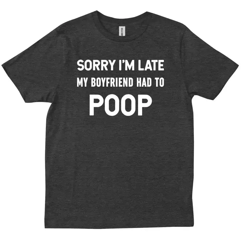 Sorry I m Late My Boyfriend Had To Poop For Brother Father T shirt