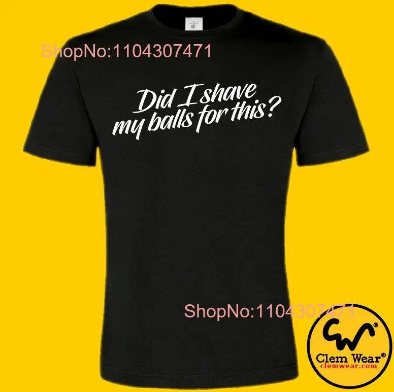 funny tee Did I Shave My Balls For This T Shirt mens ladies gift Clem Wear silly fashion rude vegan organic carbon neutral