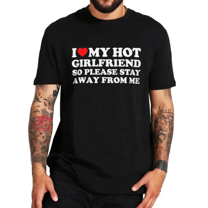 

Male tshirt I Love My Hot Girlfriend So Stay Away From Me T Shirt Boyfriend Birthday Gift Streetwears Summer Unisex T-shirts