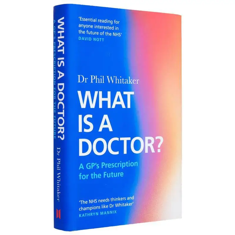 What Is A Doctor  A GPs Prescription For The Future Dr Phil Whitaker Canongate Books 9781838857974 Book