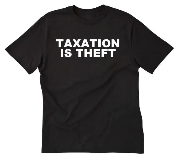 Taxation Is Theft T-shirt Funny Politics Political Libertarian Unisex Tee ShirtHigh Quality 100%Cotton Short Sleeve