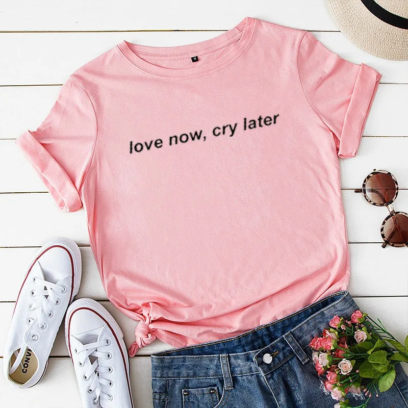 

Love Now Cry Later Letter Print Women T Shirt Short Sleeve O Neck Loose Women Tshirt Ladies Tee Shirt Tops Camisetas Mujer