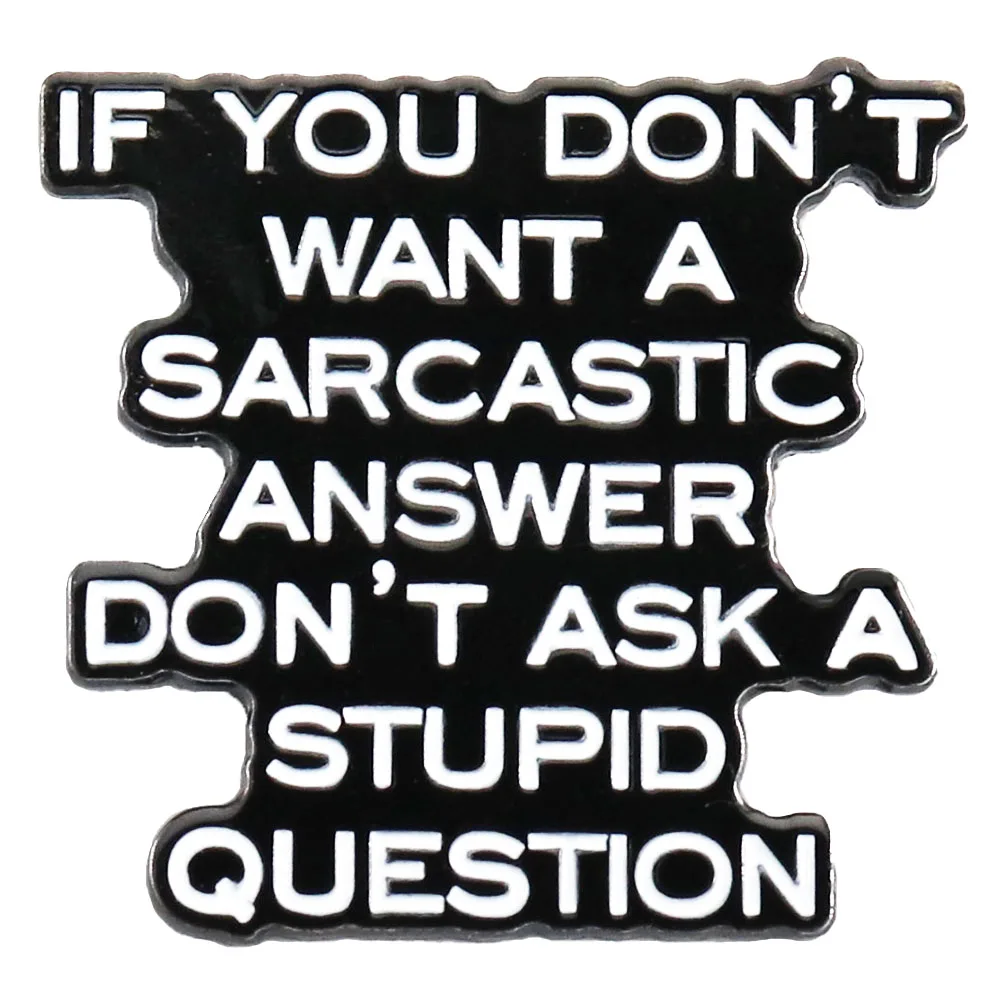 If you don't want a sarcastic answer don't ask a stupid question Cartoon brooch black word Enamel Pin jewelry