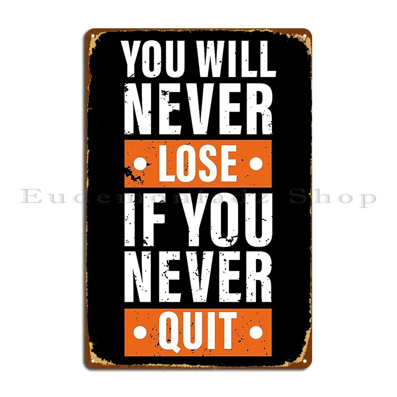 You Will Never Lose If You Never Quit Hard Work Inspiration Motivation Work Luck Moving On Metal Sign Plaques