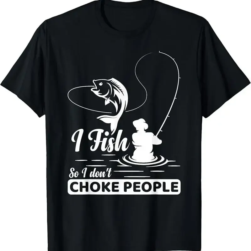 I Fish - So I Don't - Choke People Funny Sayings Fishing T-Shirt