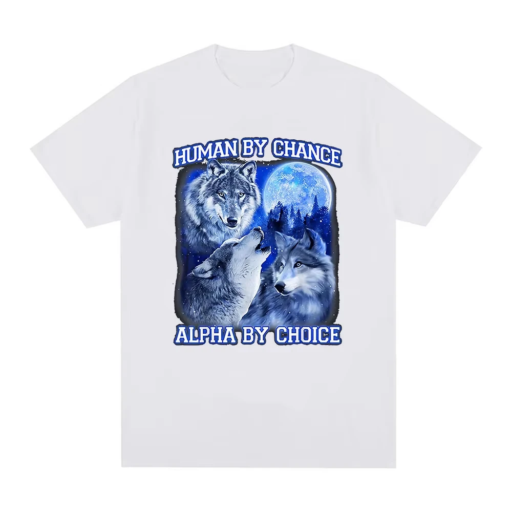 2026 Human By Chance Alpha By Choice Wolf Funny Meme T Shirts Men Women Casual Cotton Short Sleeve Tees Unisex Fashion Tops