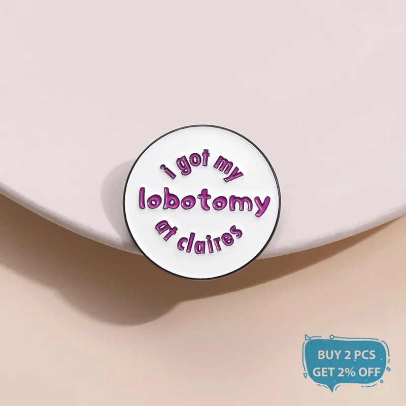 I Got My Lobotomy At Claires Enamel Pin Funny Personality Saying Brooch Lapel Backpack Badge Jewelry Gift For Friends