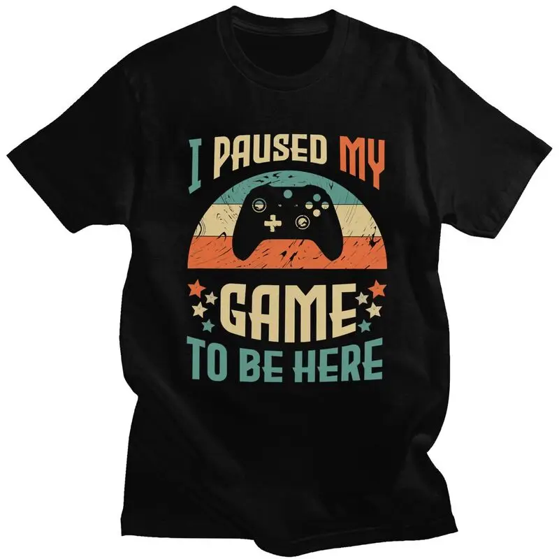 Custom I Paused My Game To Be Here T Shirt Men Short Sleeves 100% Cotton T-shirt Casual Gamer Humor Joke Tees Fashion Tshirts