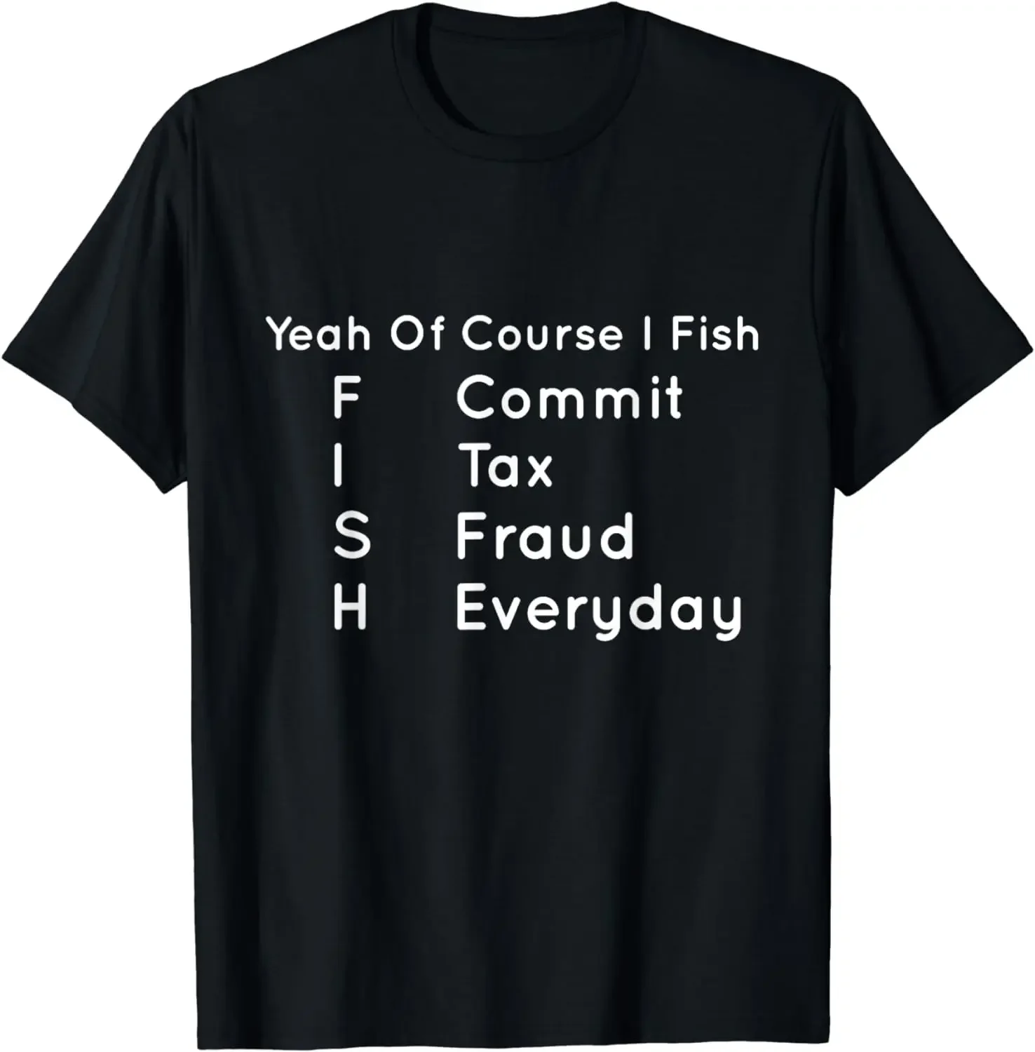 Yeah of Course I Fish Commit Tax Fraud Everyday Cool Fishing T-Shirt Funny Shirts Graphic T Shirts  Men Clothing Tops Camiseta