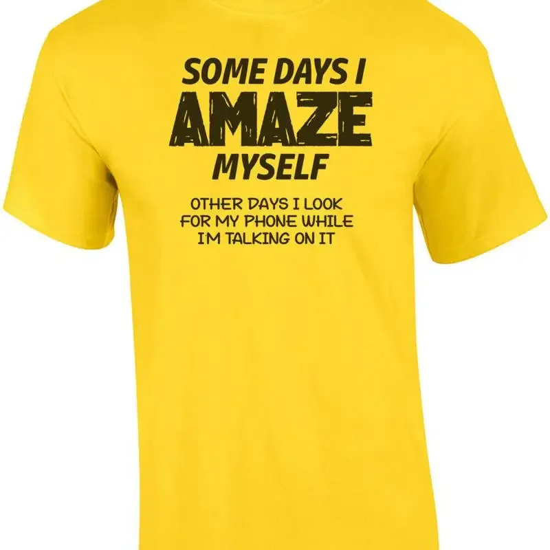 Some Days I Amaze Myself, Other Days I Look For My Phone While I'm Talking On... T shirt
