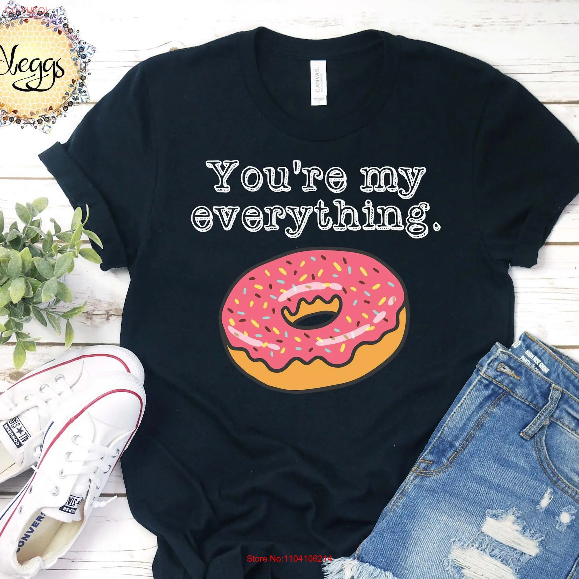 You're My Everything DonuT T Shirt Baking Pastry Chef s Birthday Foodie long or short sleeves