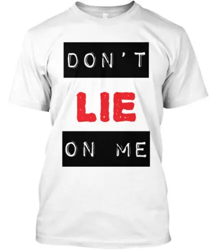 Dont Lie On Me T-Shirt Made in the USA Size S to 5XL