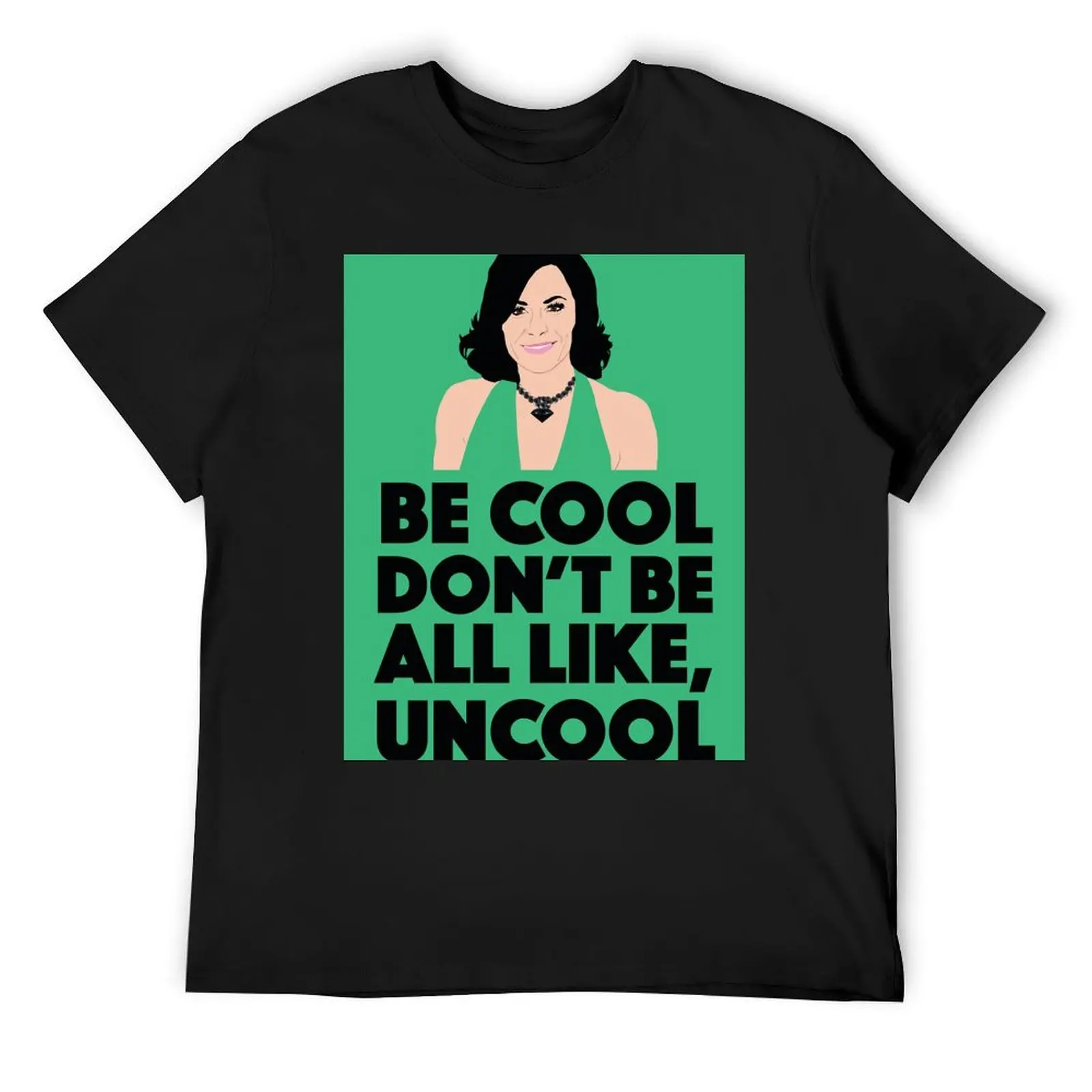 COUNTESS LUANN DELESSEPS Be Cool, Don't Be All Like, Uncool RHONY (Real Housewives of New York) T-Shirt