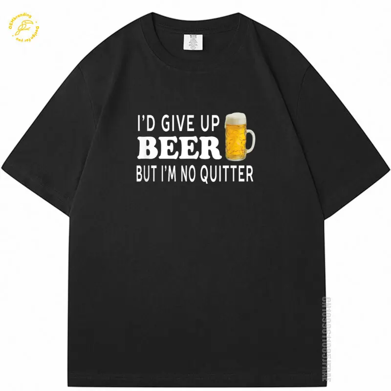

I'd Give Up Beer But I'M No Quitter 2025 Горячая футболка Забавная футболка унисекс большого размера Футболка Верхняя одежда Мужская хлопковая футболка Футболка XL