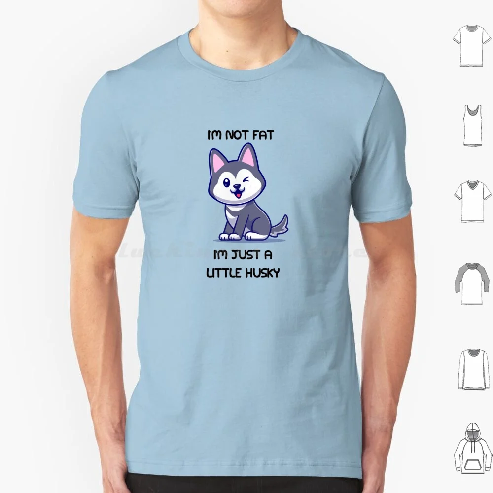 I'm Not Fat. I'm Just A Little Husky T Shirt Big Size 100% Cotton Siberian Husky Husky Puppy Funny Husky Husky Dad Husky Mom