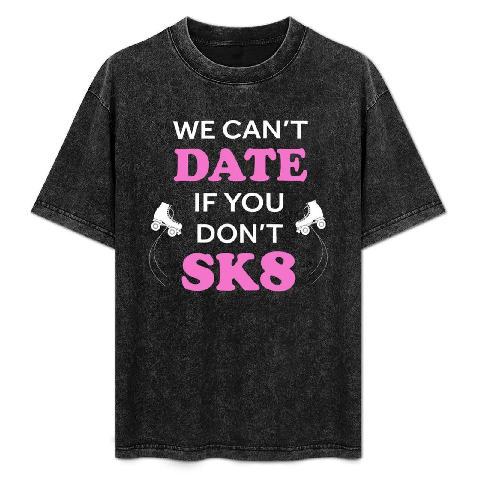 

We Can't Date If You Can't Sk8 T-Shirt Casual All Match Short Sleeve T-Shirt