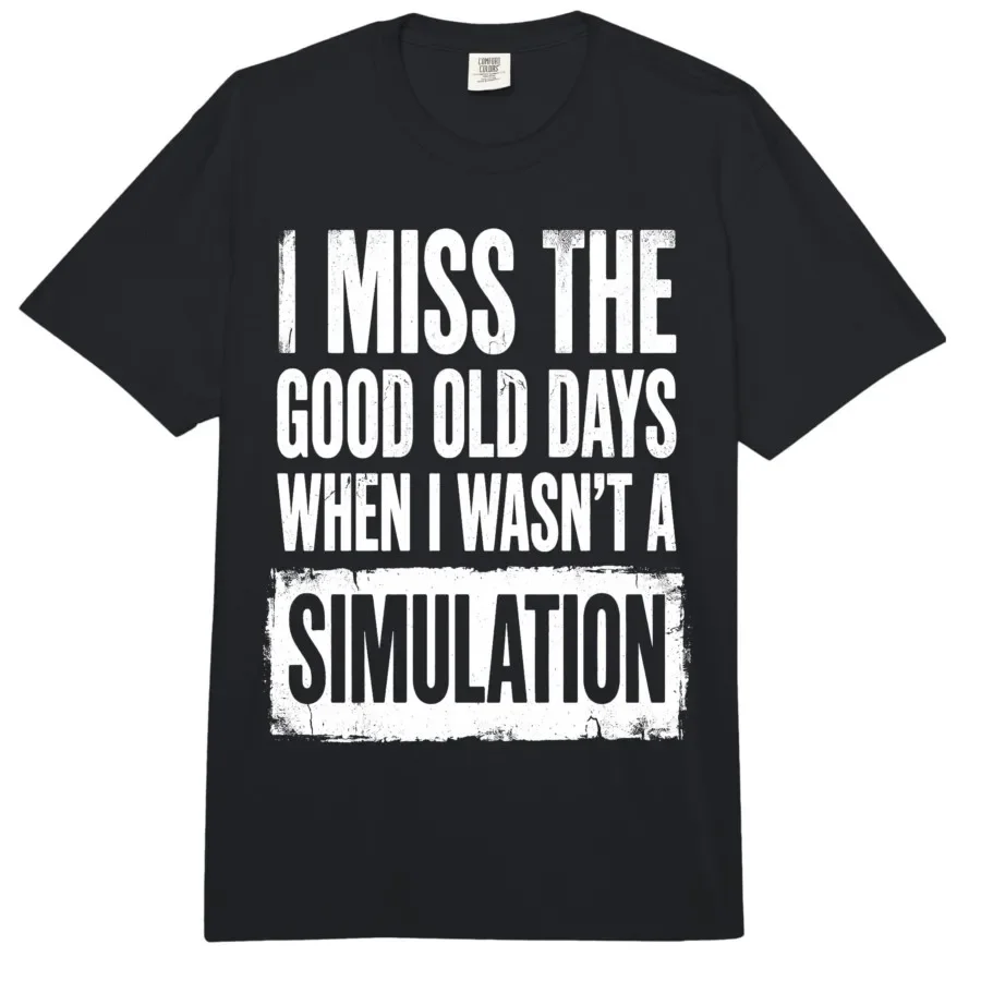 I Miss the Good Old Days When I Wasn't a Simulation T-shirt For Men Women 100% Cotton T Shirts Short Sleeve Tops 0413-2