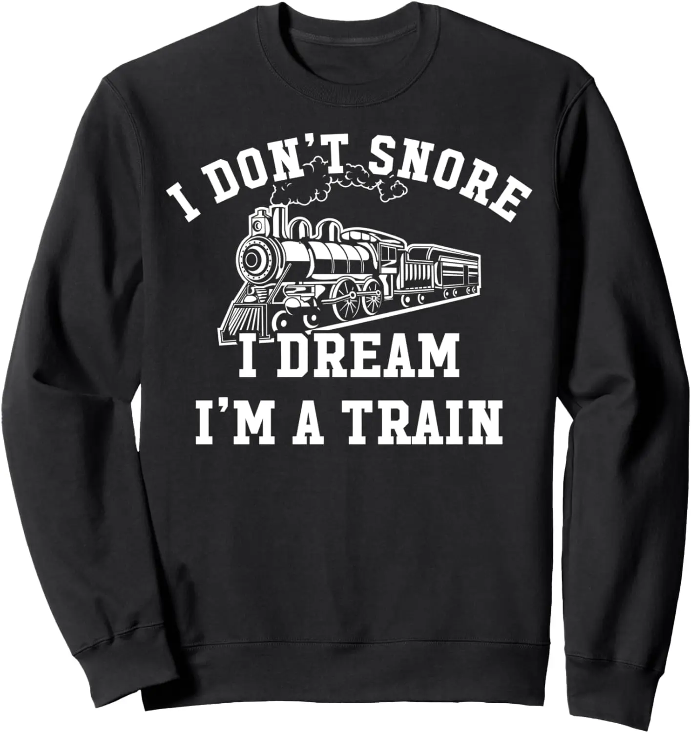 I Don't Snore I Dream I'm A Train Train Lovers Train Themed Sweatshirt