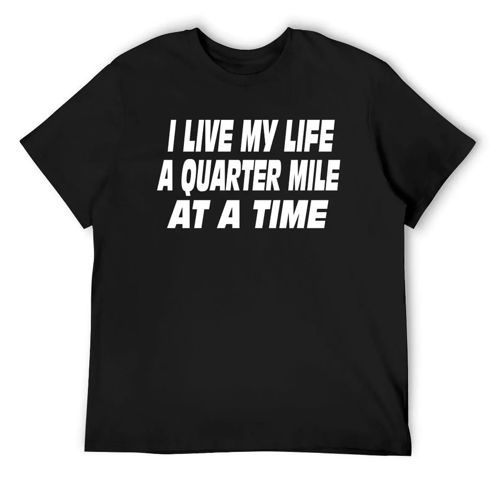 The Fast And The Furious Quote - I Live My Life A Quarter Mile At A Time T-Shirt Man t-shirt vintage mens graphic t-shirts