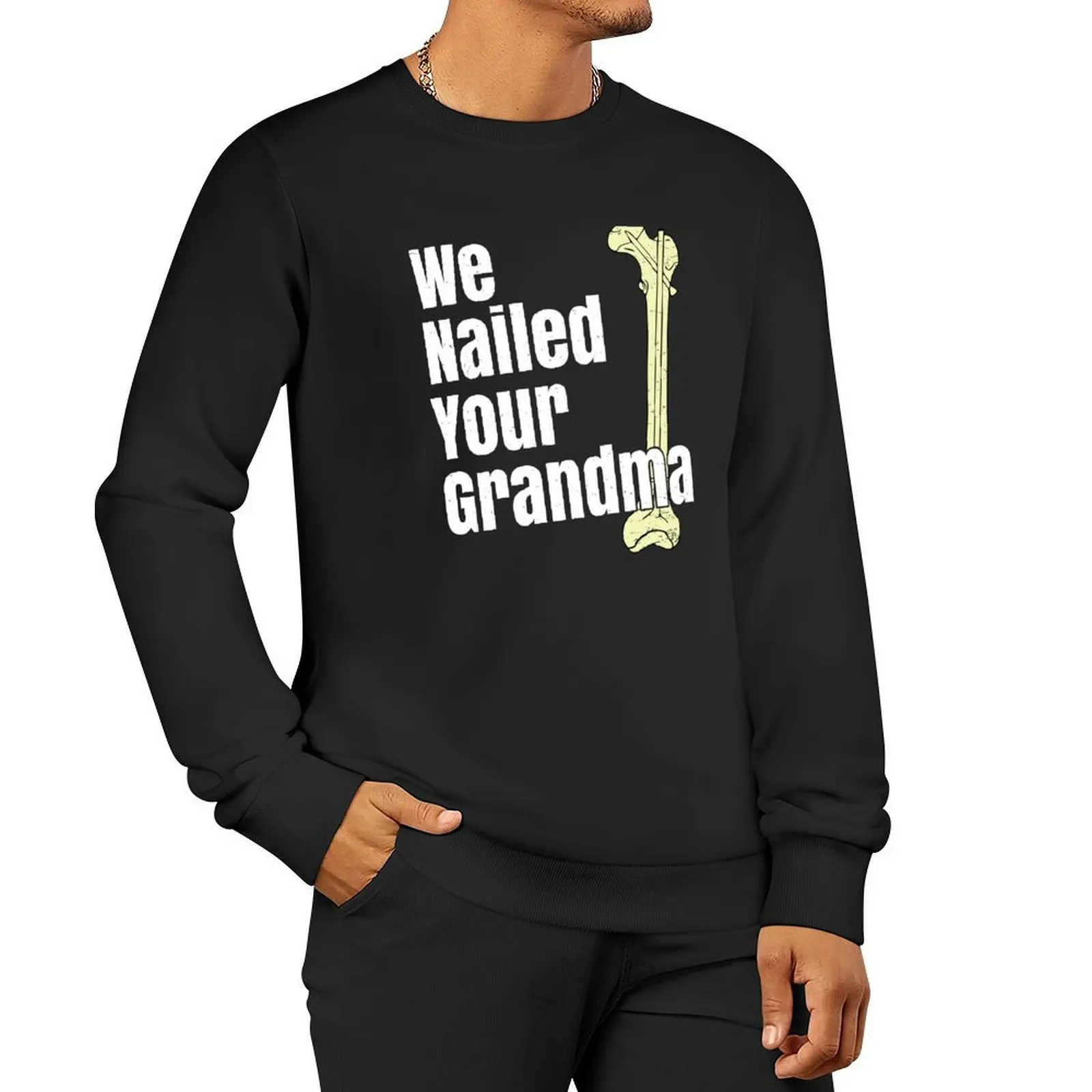 We Nailed Your Grandma Scrub Tech Ortho Hip Surgery Pullover Hoodie graphic t shirts men blouse autumn clothes sweatshirts men