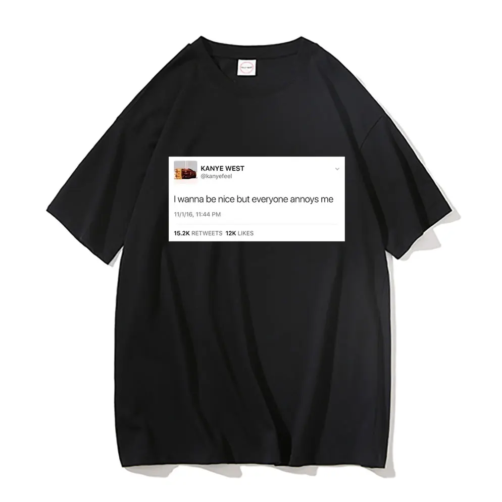 New Tweet T Shirt Kanye West Tees I Wanna Be Nice But Everyone Annoys Me Tshirt Summer Men Women Fashion Loose T-shirts Tops