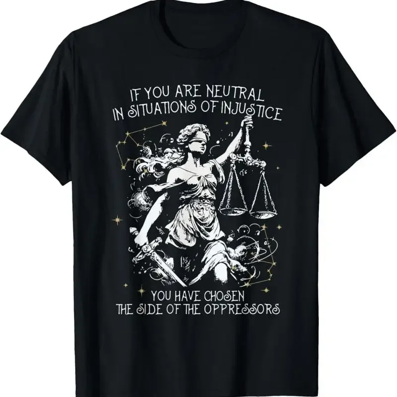 If You Are Neutral In Situations Of Injustice Social Justice T Shirt
