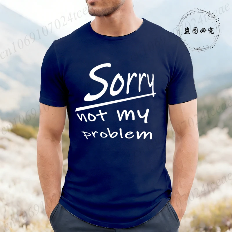 Fashion Sorry Not My Problem Graphic T Shirts for Men Women Short Sleeve Clothing Summer Fashion T-Shirts Men's Tee Clothing