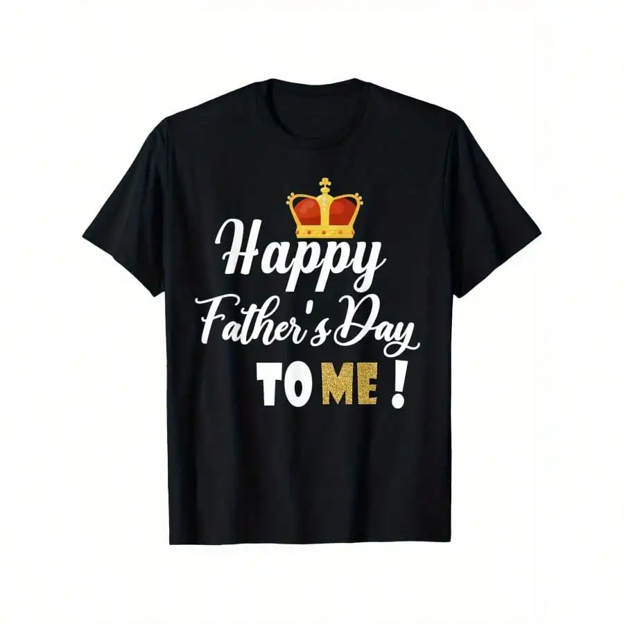 

Happy Father's Day to Me! Men's Fun Graphic Tee - 100% Cotton, Black Short Sleeve with Golden & White Print, Crown Design,