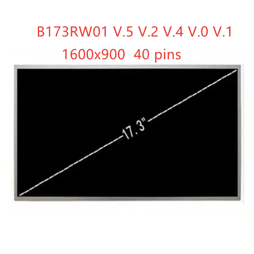 

17.3 ''screen LP173WD1 (TL)(A1) LTN173KT02 N173FGE-L21 L23 LTN173KT01 K01 N173O6-L02 Rev.C1 B173RW01 V.5 V.2 V.4 V.0 V.1 40-pin